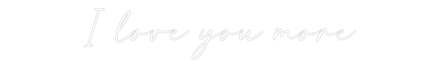 Custom Neon: I love you more