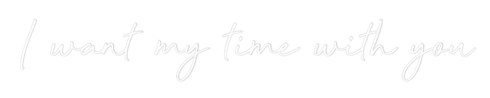 Custom Neon: I want my tim...