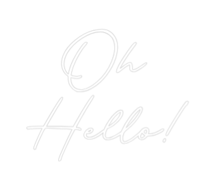 Custom Neon:  Oh
Hello!